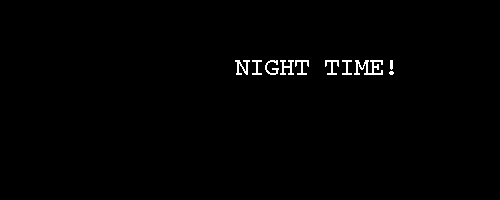 Scene: It is NIGHT TIME! and it is dark, as is customary at night time.