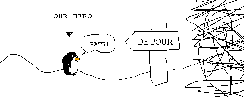 Scene: Pokey gets to a sign which says DETOUR and points back the way he came, his way is blocked by an obsticle.
Pokey says: RATS!